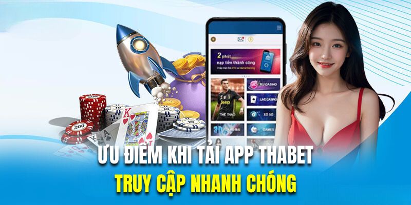 Truy cập nhanh chóng là ưu điểm khi tải app Thabet