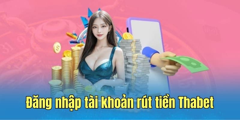 Đăng nhập tài khoản rút tiền Thabet