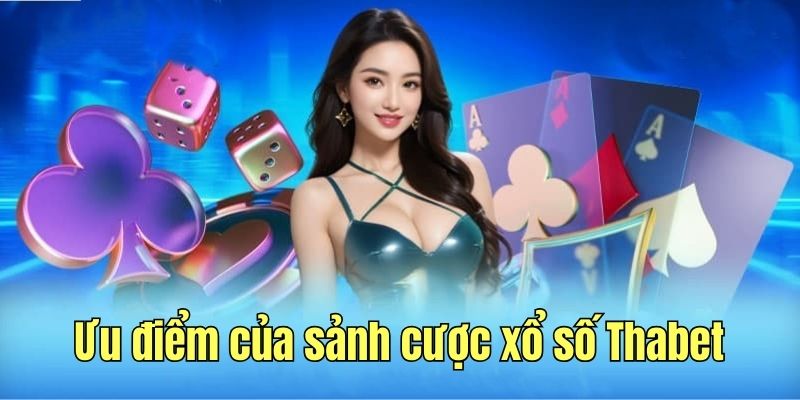 Ưu điểm nổi bật của thương hiệu xổ số Thabet